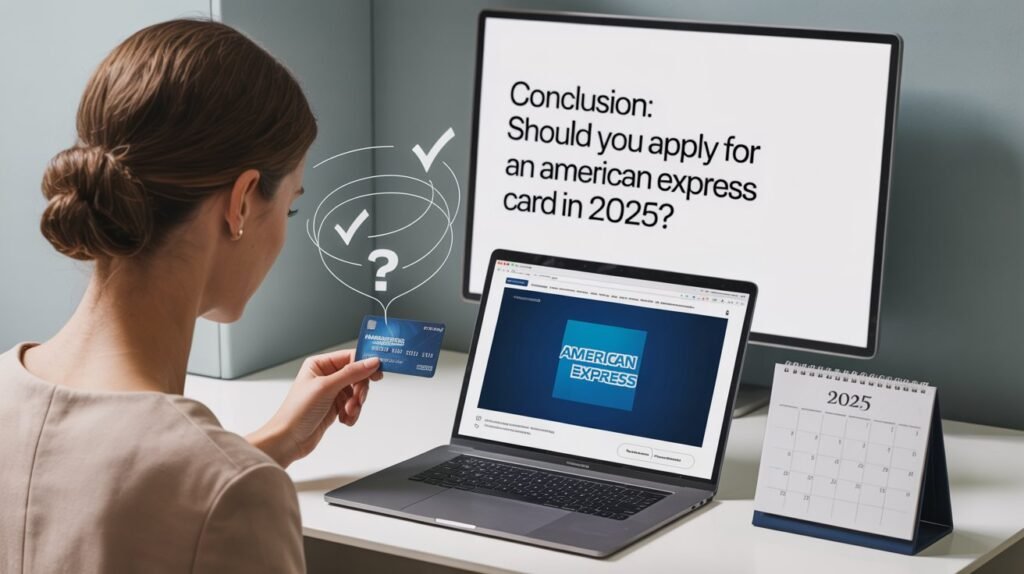 Conclusion – Should You Apply for an American Express Card in 2025
